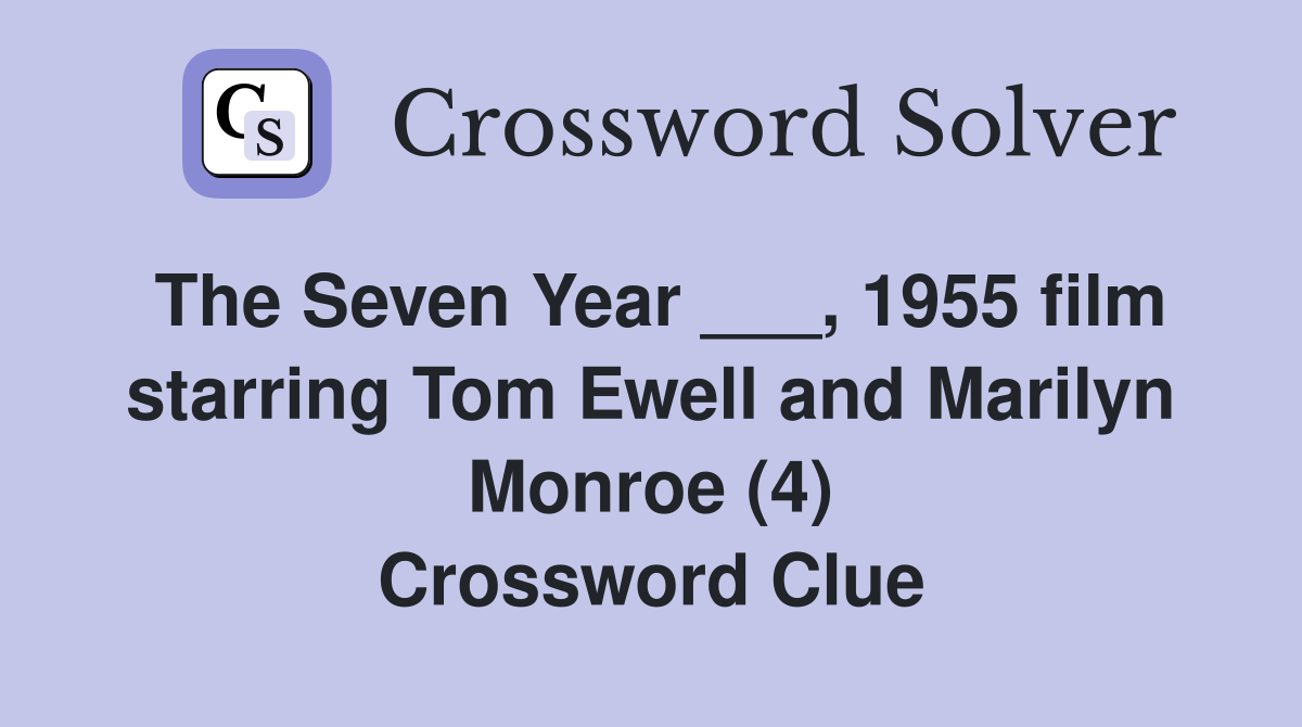 The Seven Year ___, 1955 film starring Tom Ewell and Marilyn Monroe (4) Crossword Clue