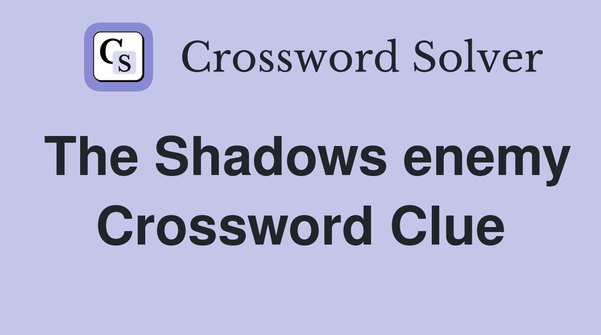 The Shadows enemy Crossword Clue