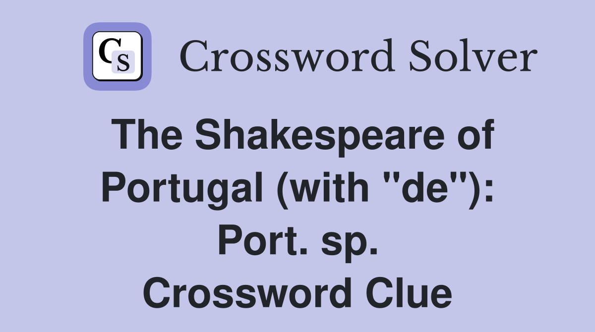 The Shakespeare of Portugal (with "de"): Port. sp. Crossword Clue