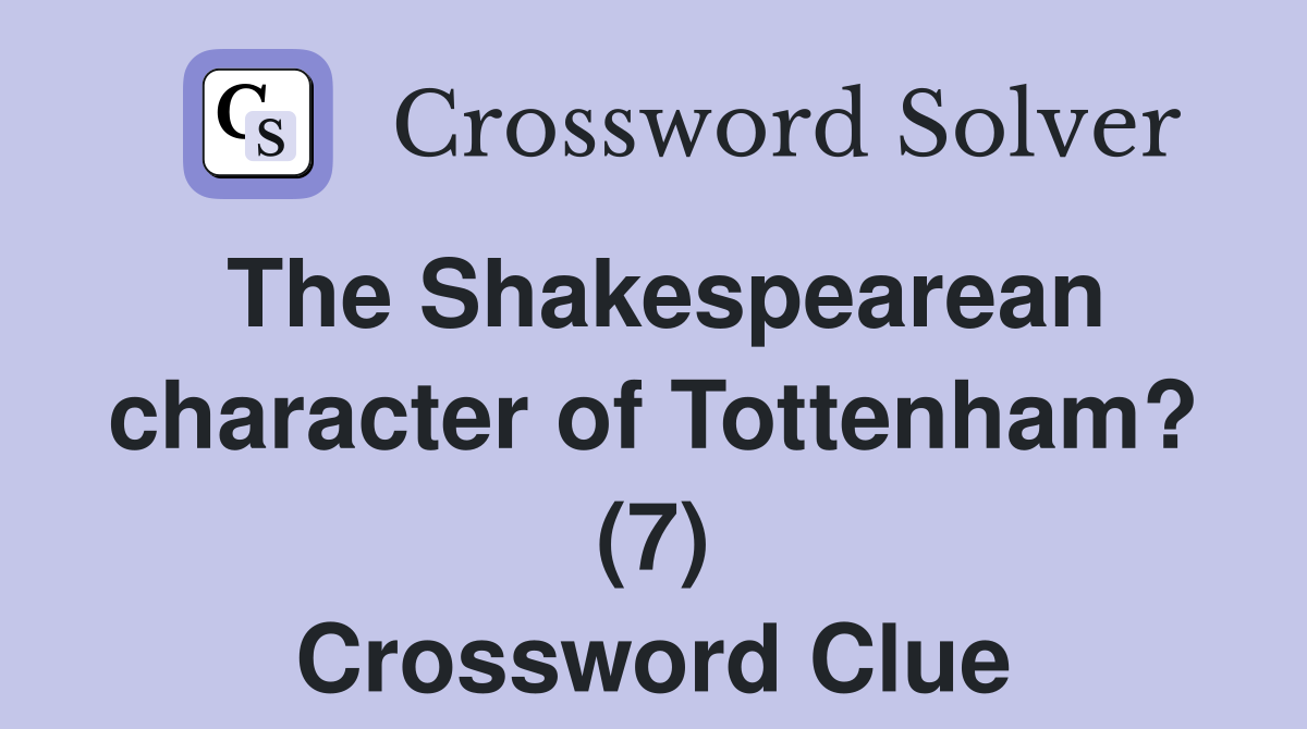 The Shakespearean character of Tottenham? (7) Crossword Clue