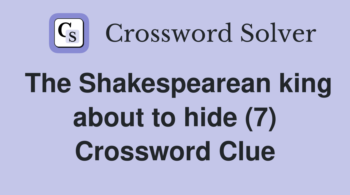 The Shakespearean king about to hide (7) Crossword Clue