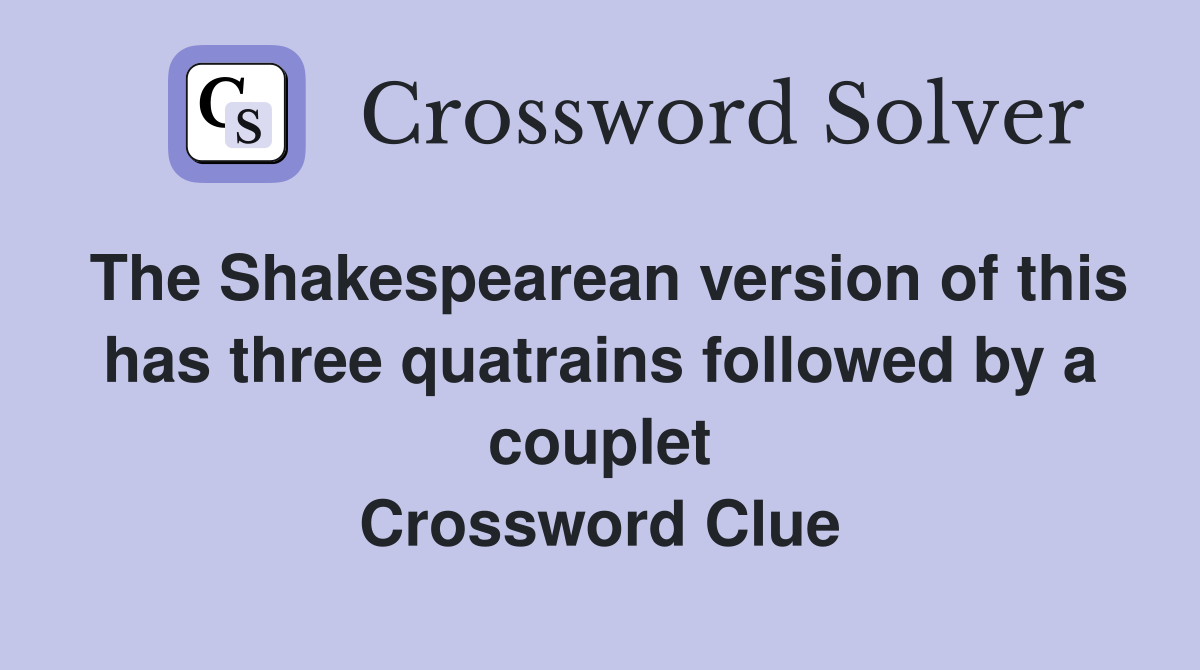 The Shakespearean version of this has three quatrains followed by a couplet Crossword Clue
