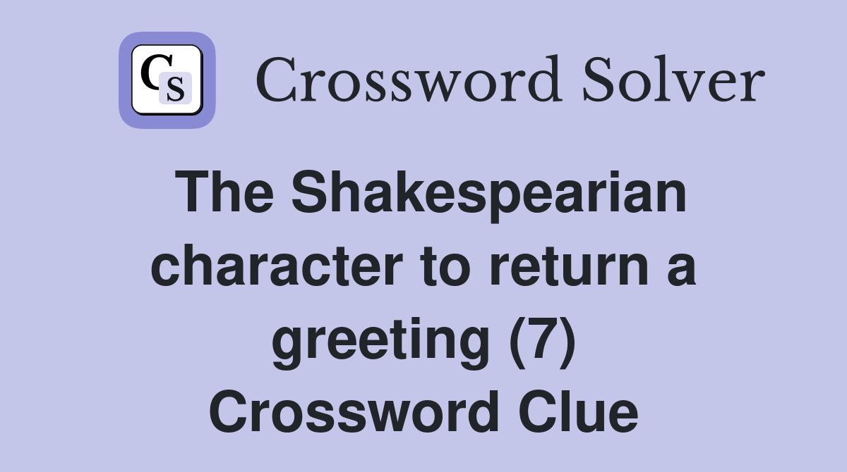 The Shakespearian character to return a greeting (7) Crossword Clue
