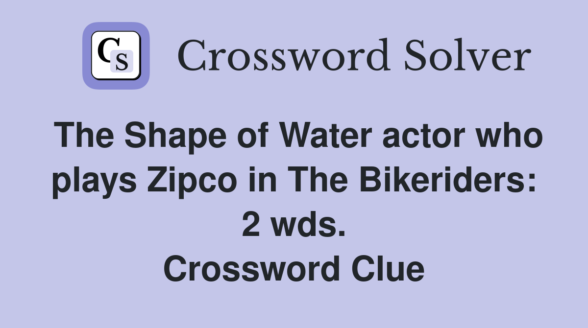 The Shape of Water actor who plays Zipco in The Bikeriders: 2 wds. Crossword Clue