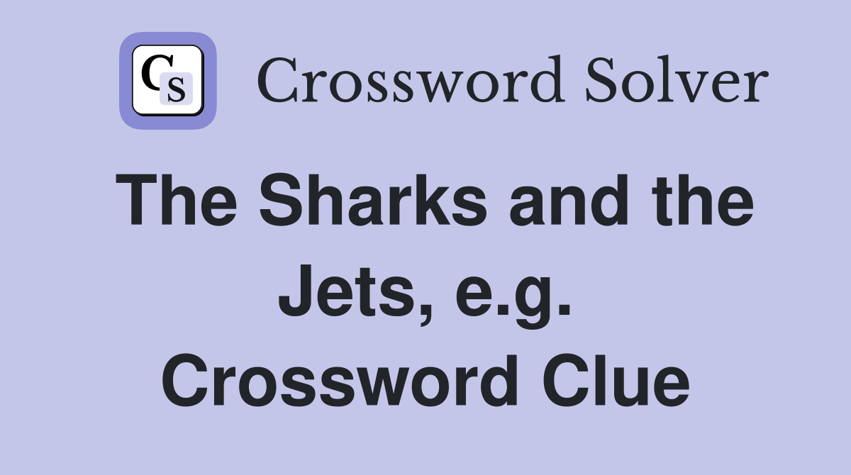 The Sharks and the Jets, e.g. Crossword Clue