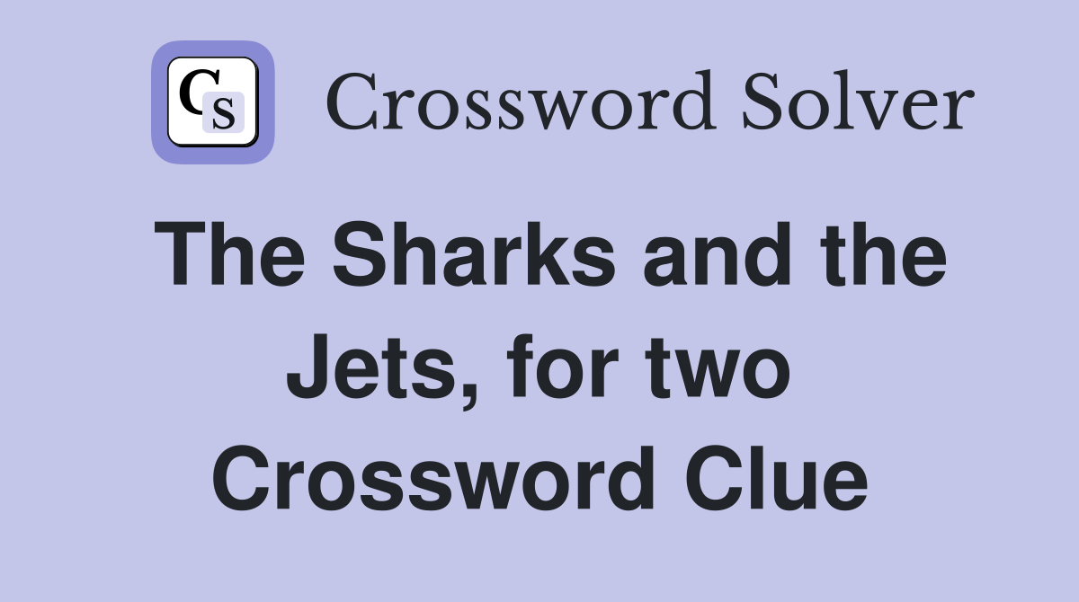 The Sharks and the Jets, for two Crossword Clue