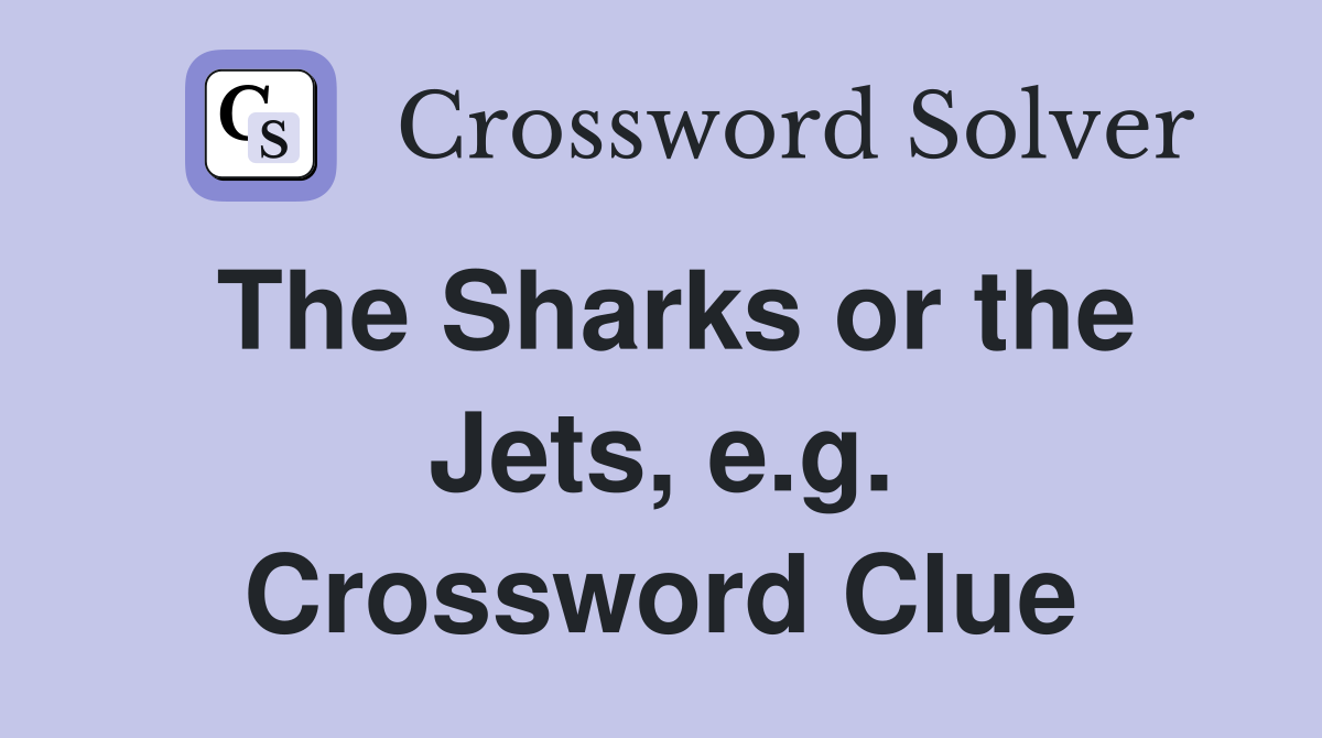 The Sharks or the Jets, e.g. Crossword Clue