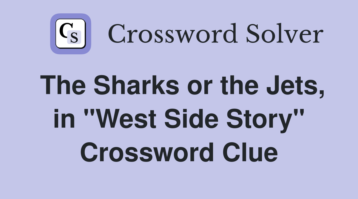 The Sharks or the Jets, in "West Side Story" Crossword Clue