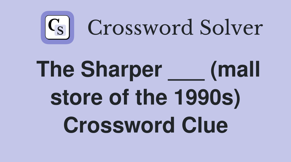 The Sharper ___ (mall store of the 1990s) Crossword Clue