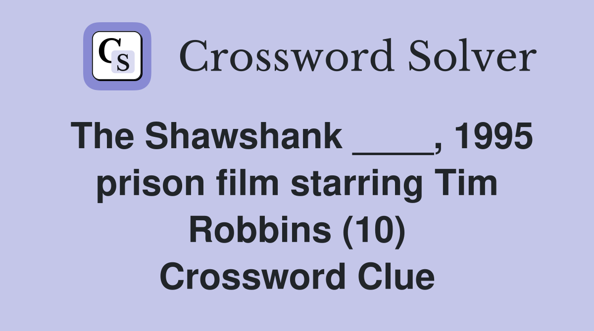 The Shawshank ____, 1995 prison film starring Tim Robbins (10) Crossword Clue