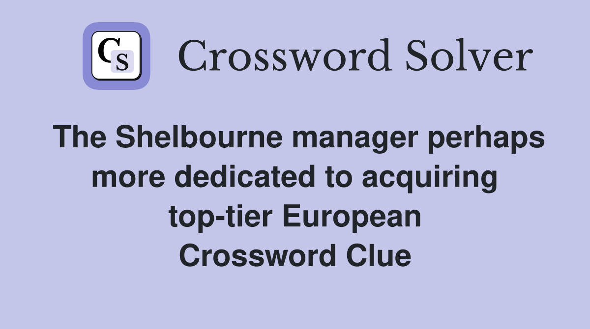 The Shelbourne manager perhaps more dedicated to acquiring top-tier European Crossword Clue