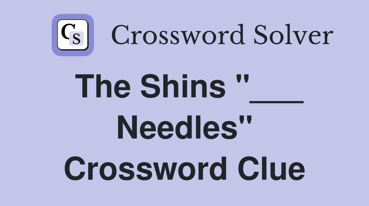 The Shins "___ Needles" Crossword Clue
