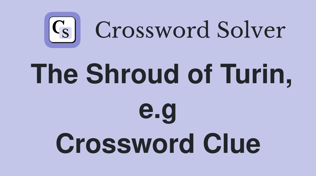 The Shroud of Turin, e.g Crossword Clue