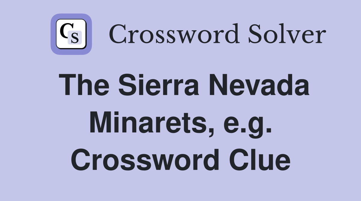The Sierra Nevada Minarets, e.g. Crossword Clue