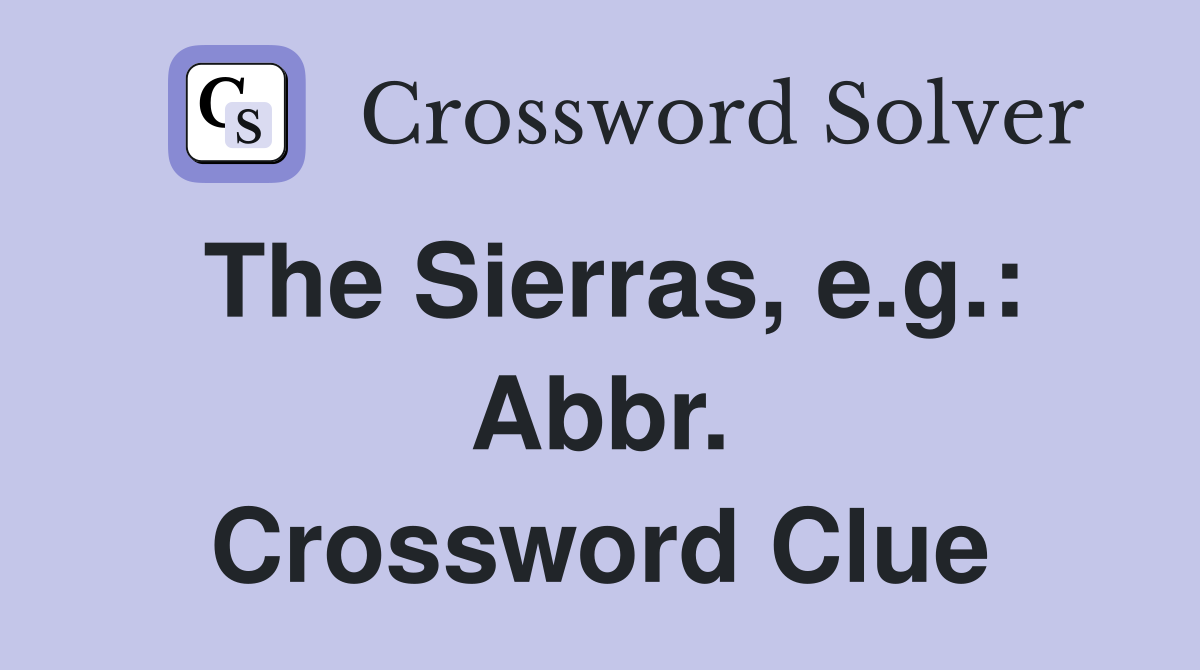 The Sierras, e.g.: Abbr. Crossword Clue