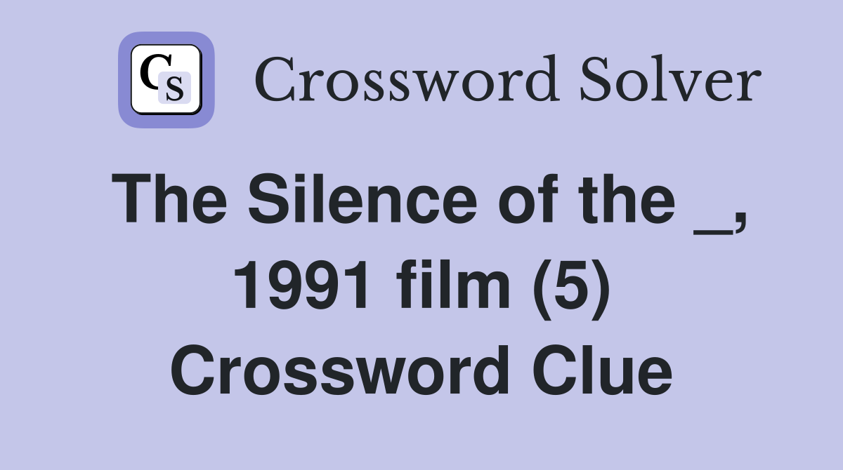 The Silence of the _, 1991 film (5) Crossword Clue
