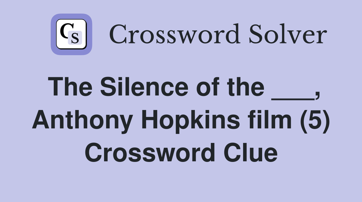 The Silence of the ___, Anthony Hopkins film (5) Crossword Clue