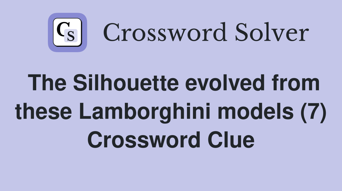 The Silhouette evolved from these Lamborghini models (7) Crossword Clue