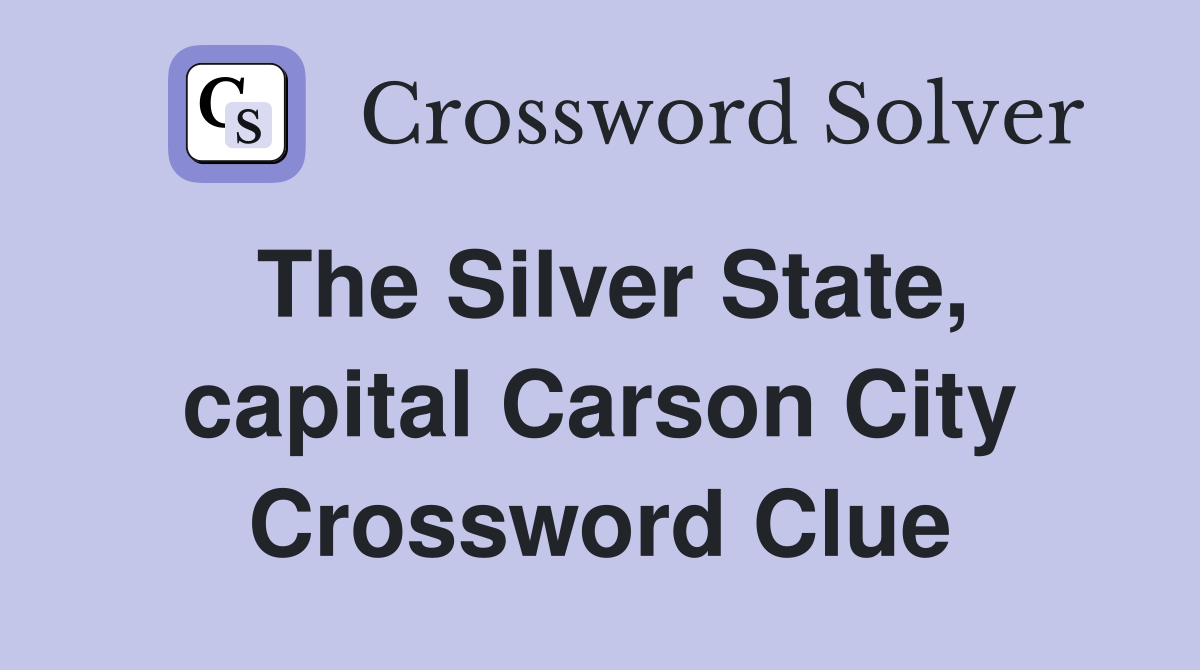The Silver State, capital Carson City Crossword Clue