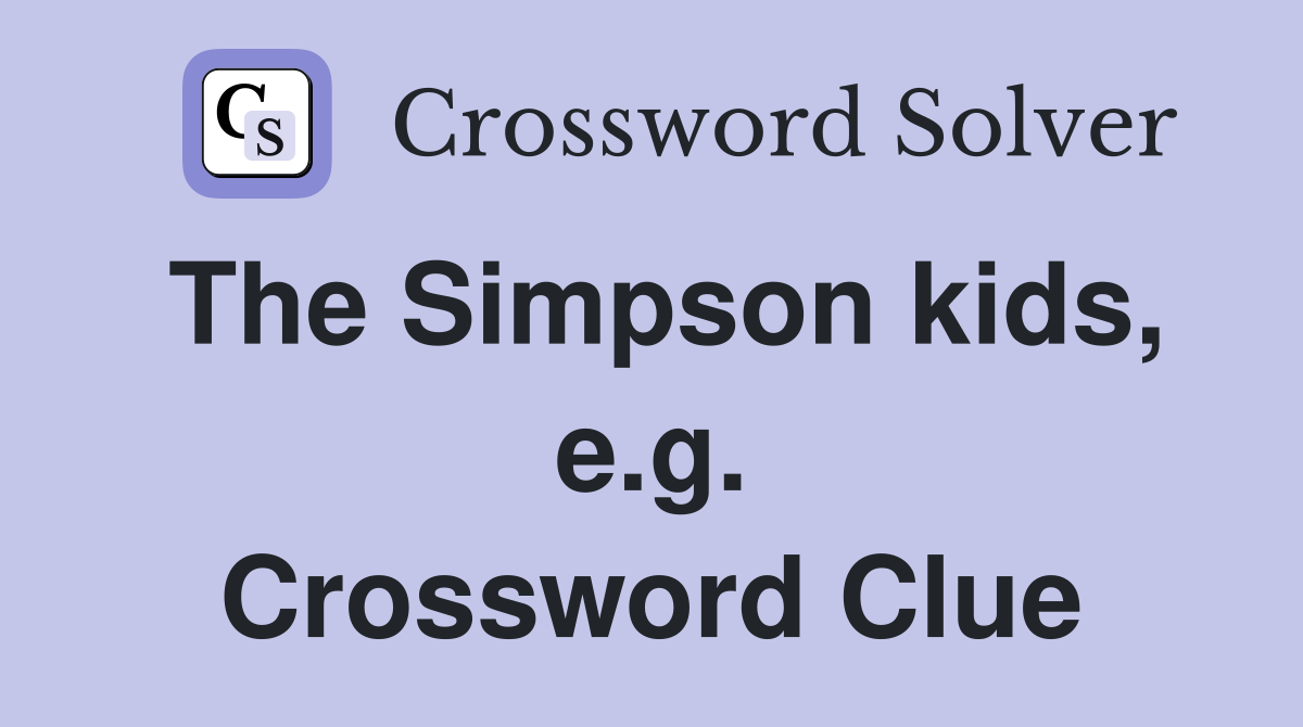 The Simpson kids, e.g. Crossword Clue