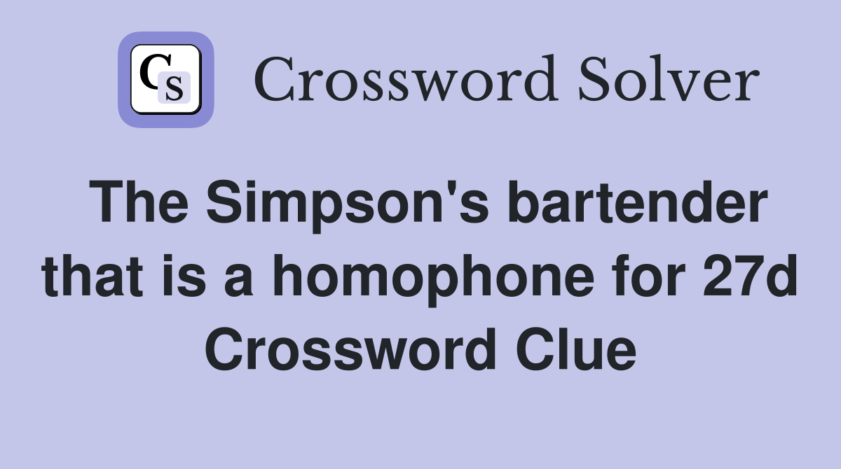 The Simpson's bartender that is a homophone for 27d Crossword Clue