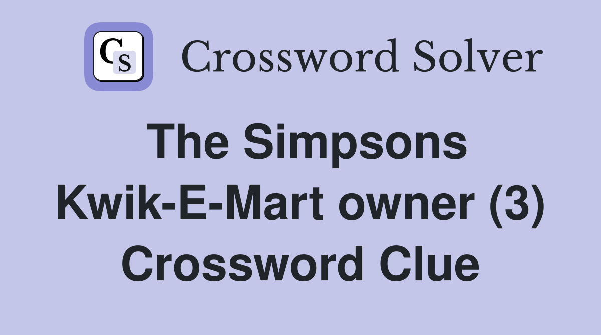 The Simpsons Kwik-E-Mart owner (3) Crossword Clue