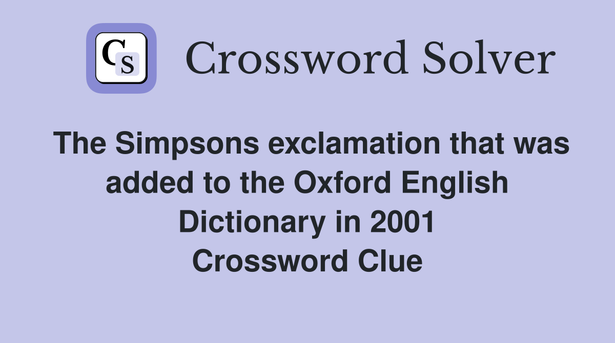 The Simpsons exclamation that was added to the Oxford English Dictionary in 2001 Crossword Clue