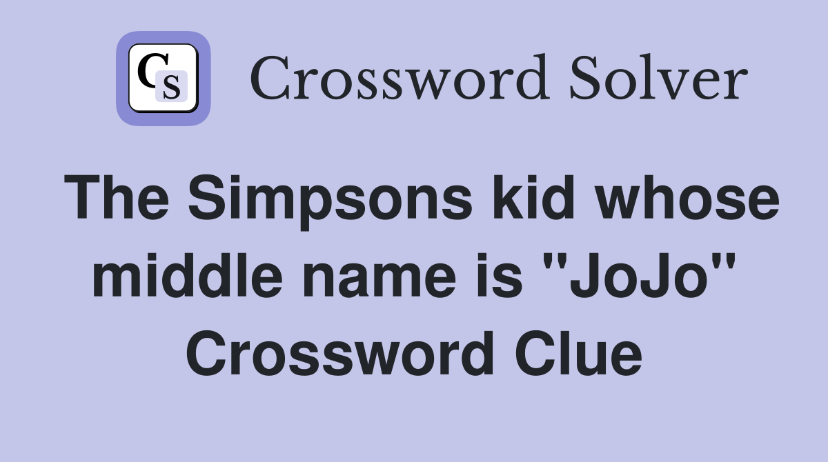 The Simpsons kid whose middle name is "JoJo" Crossword Clue