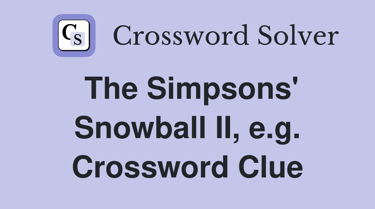 The Simpsons' Snowball II, e.g. Crossword Clue