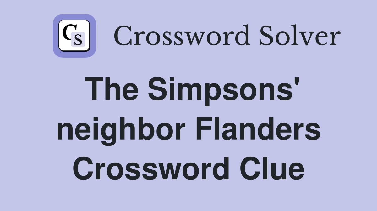 The Simpsons' neighbor Flanders Crossword Clue