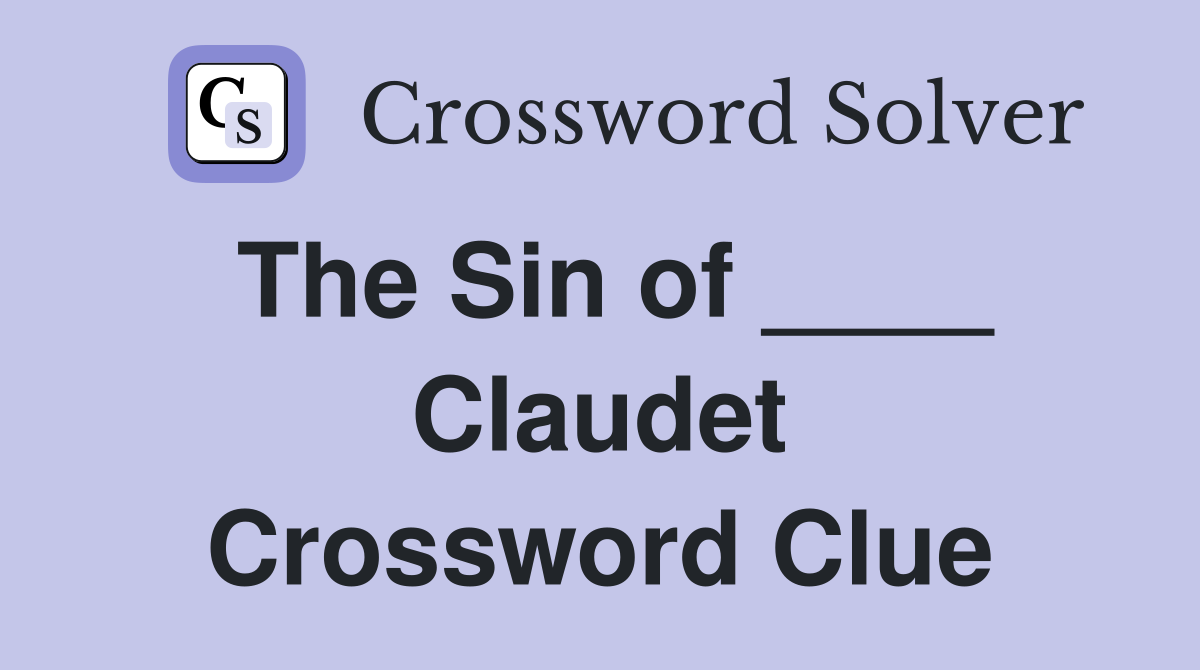 The Sin of ____ Claudet Crossword Clue