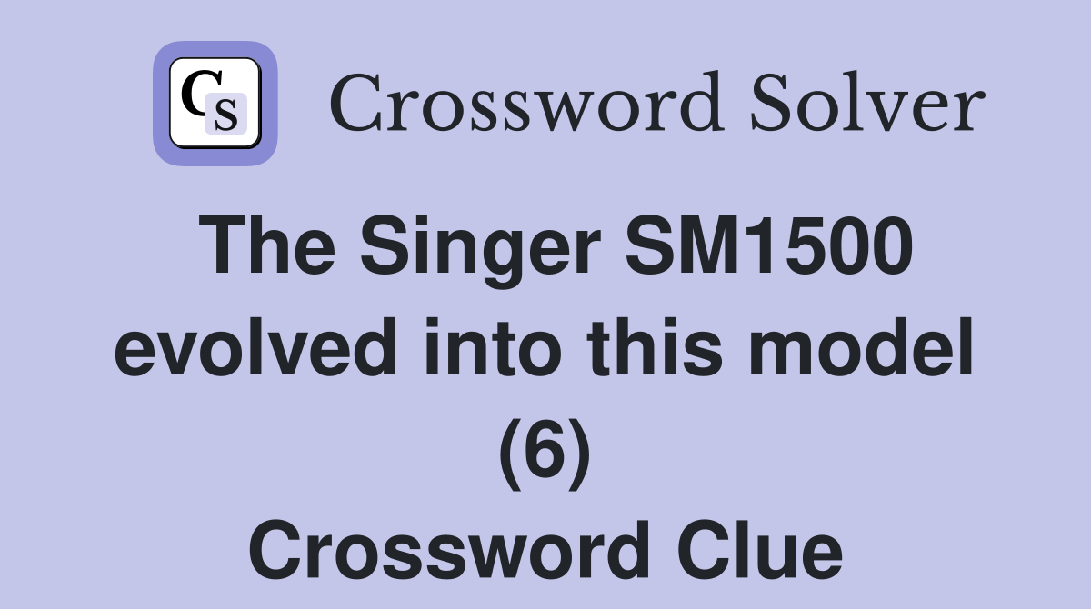 The Singer SM1500 evolved into this model (6) Crossword Clue
