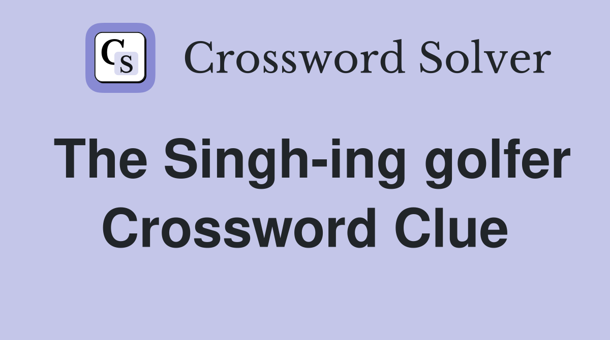 The Singh-ing golfer Crossword Clue