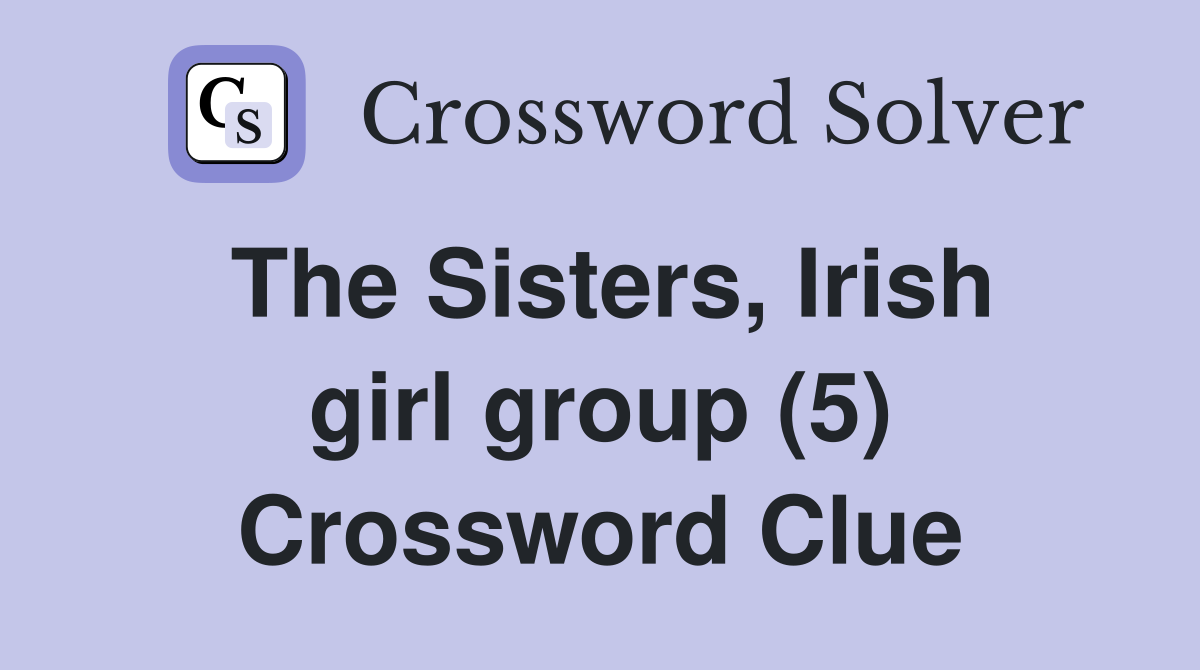The Sisters, Irish girl group (5) Crossword Clue