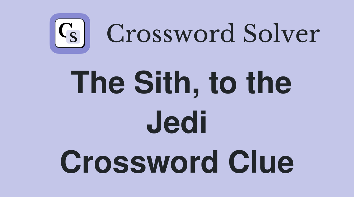 The Sith, to the Jedi Crossword Clue
