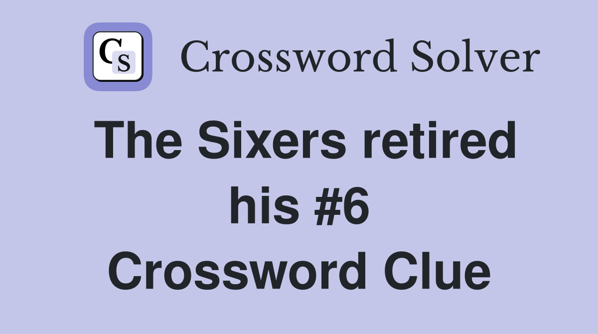 The Sixers retired his #6 Crossword Clue
