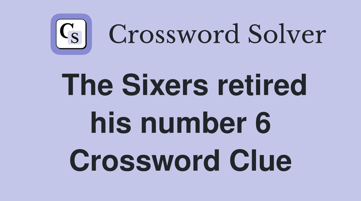 The Sixers retired his number 6 Crossword Clue