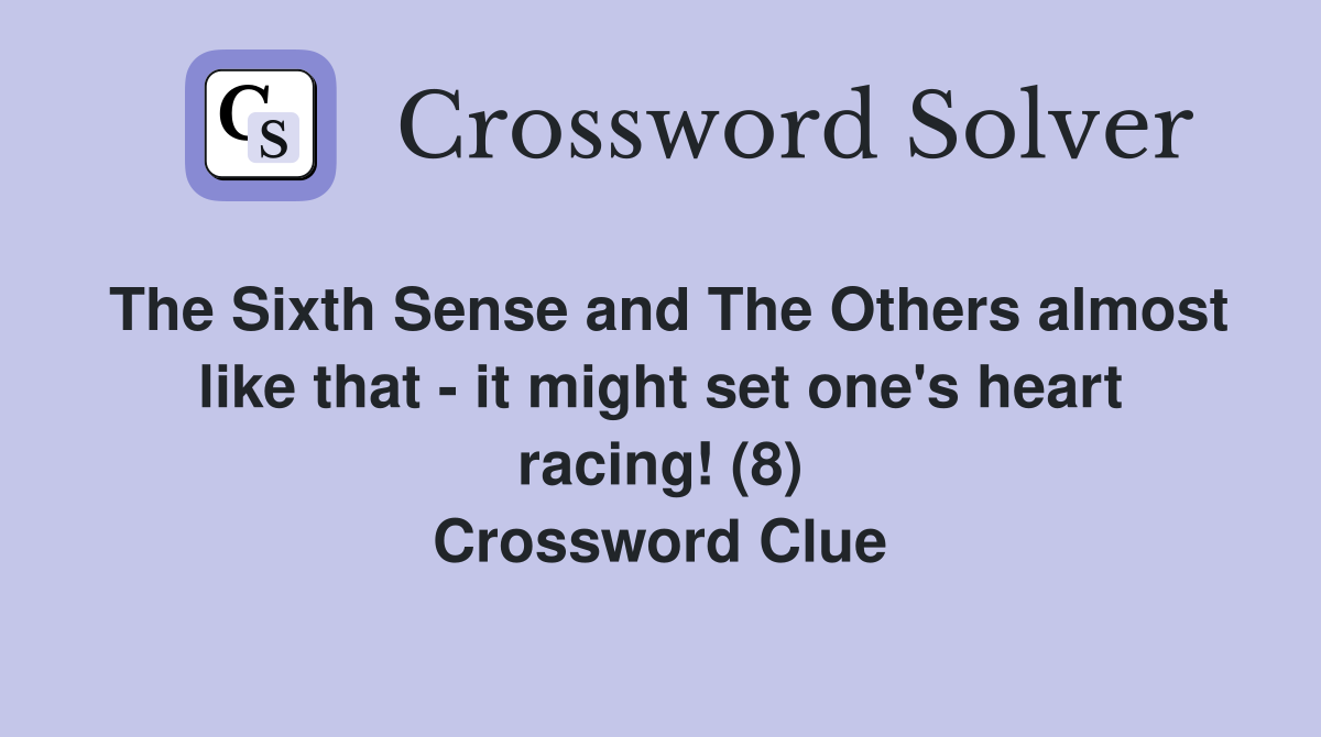 The Sixth Sense and The Others almost like that - it might set one's heart racing! (8) Crossword Clue