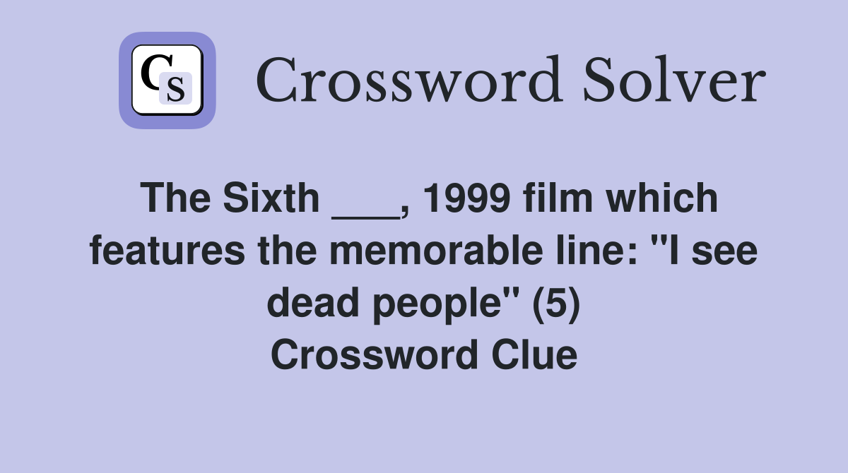 The Sixth ___, 1999 film which features the memorable line: "I see dead people" (5) Crossword Clue