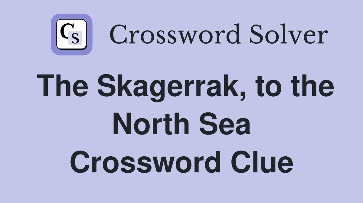 The Skagerrak, to the North Sea Crossword Clue