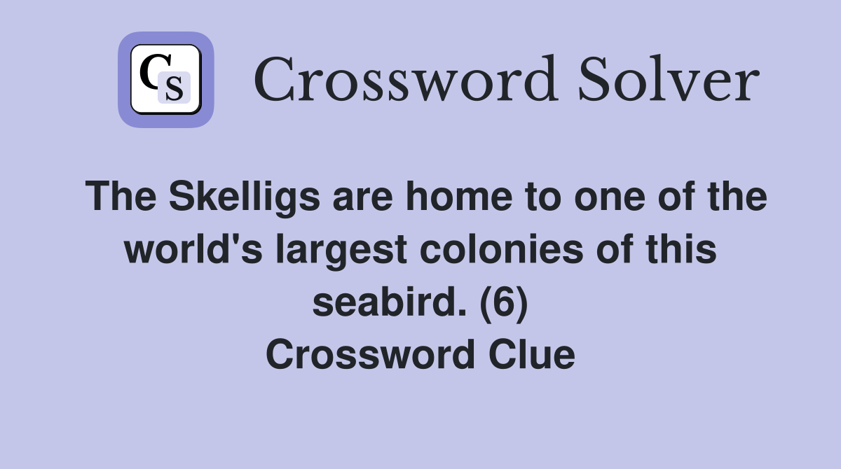 The Skelligs are home to one of the world's largest colonies of this seabird. (6) Crossword Clue