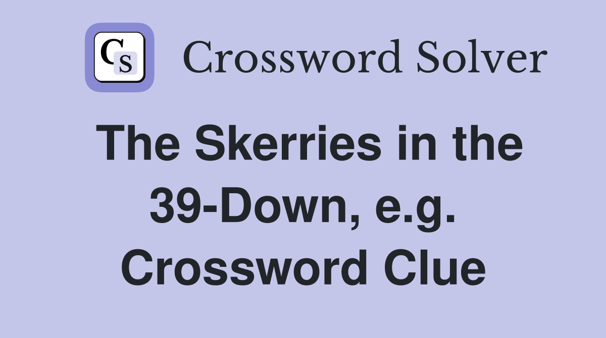 The Skerries in the 39-Down, e.g. Crossword Clue