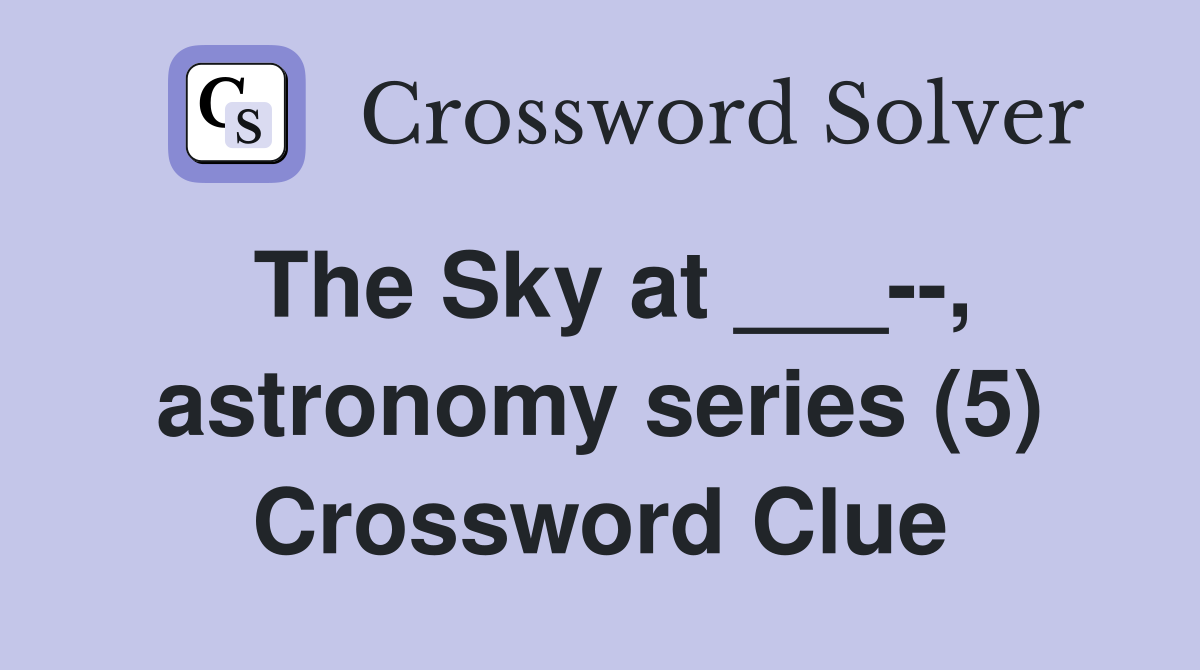 The Sky at ___--, astronomy series (5) Crossword Clue
