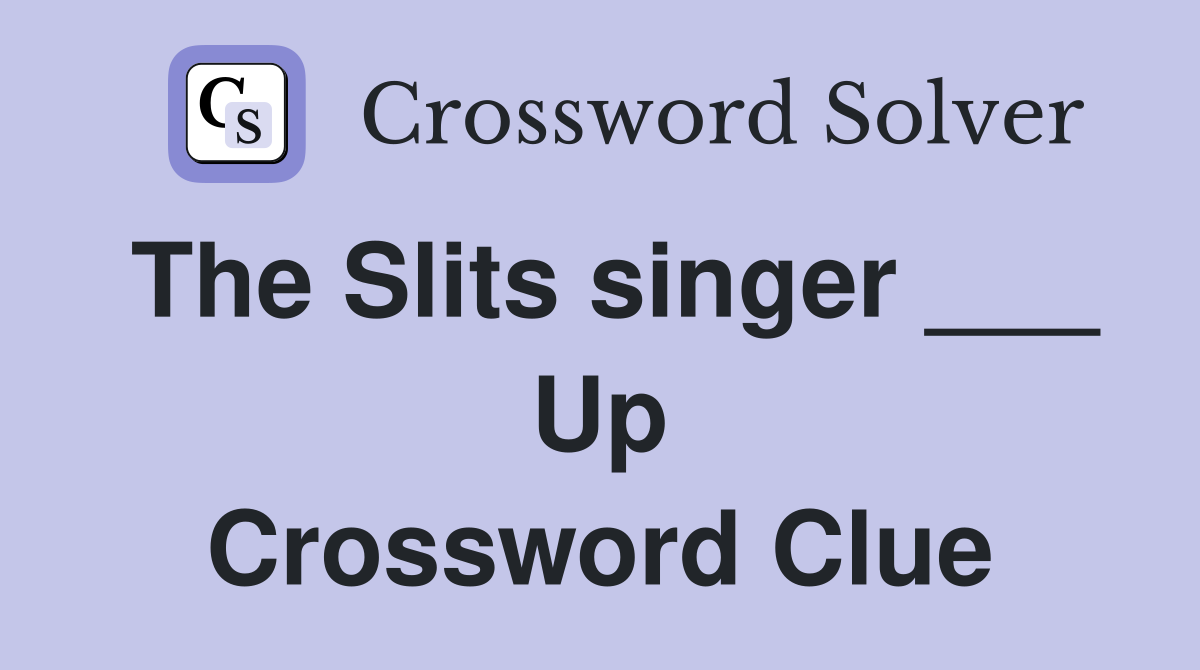 The Slits singer ___ Up Crossword Clue