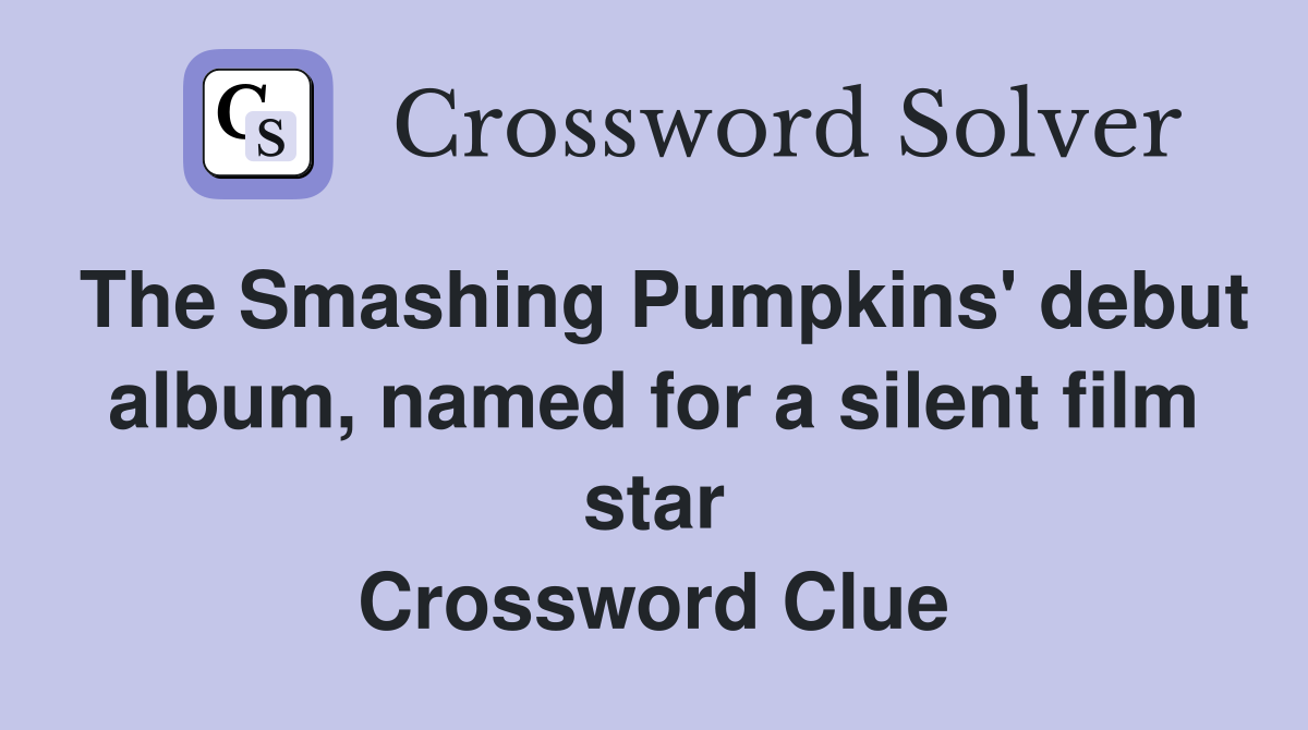 The Smashing Pumpkins' debut album, named for a silent film star Crossword Clue