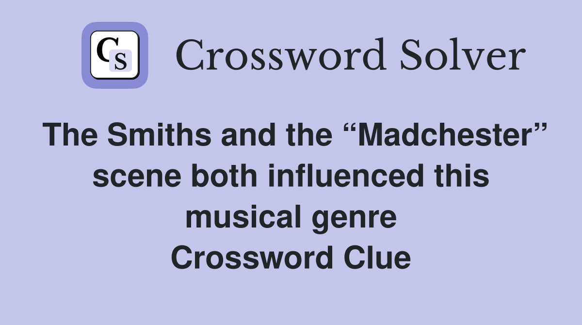 The Smiths and the “Madchester” scene both influenced this musical genre Crossword Clue