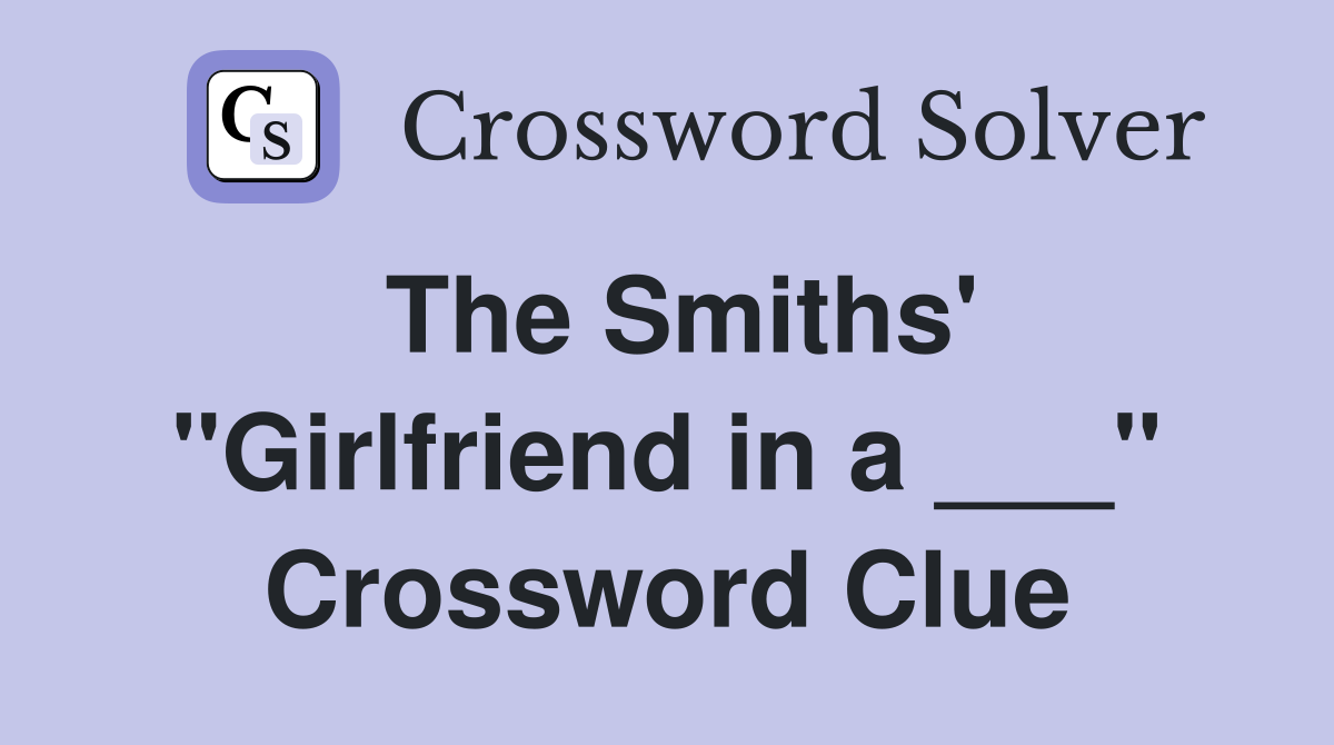 The Smiths' "Girlfriend in a ___" Crossword Clue