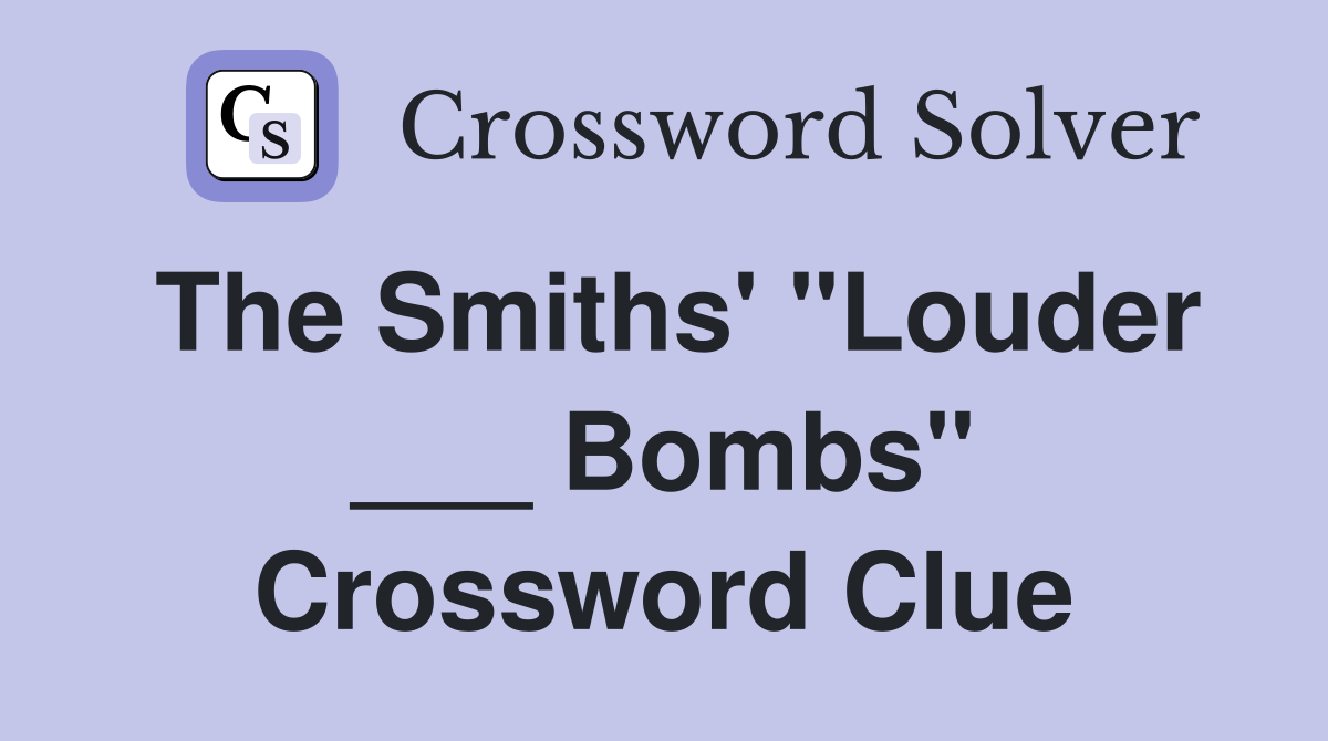 The Smiths' "Louder ___ Bombs" Crossword Clue