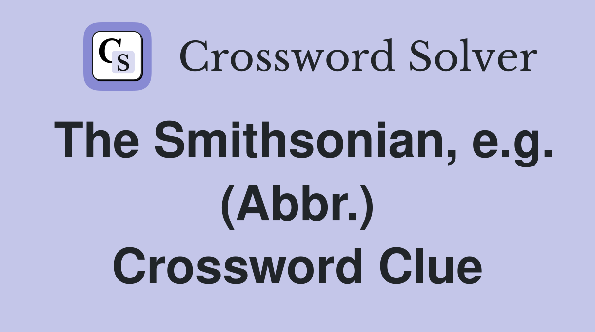 The Smithsonian, e.g. (Abbr.) Crossword Clue