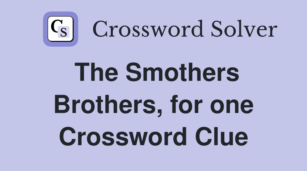 The Smothers Brothers, for one Crossword Clue